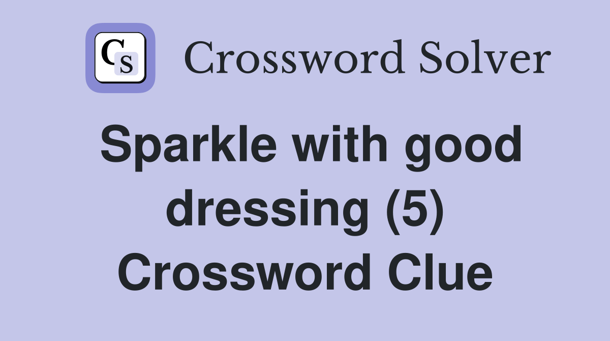Sparkle with good dressing (5) Crossword Clue Answers Crossword Solver